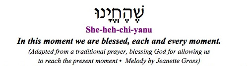 "Shehechiyanu, In this moment we are blessed, each and every moment."
