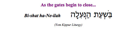 "Bishat ha-Neilah - As the gates begin to close" (Yom Kippur Liturgy)